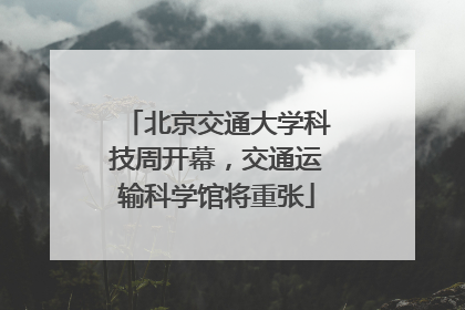 北京交通大学科技周开幕，交通运输科学馆将重张