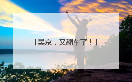 吴京，又翻车了！