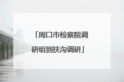 周口市检察院调研组到扶沟调研