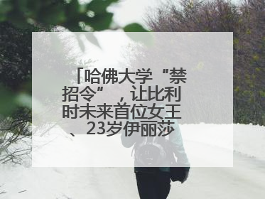 哈佛大学“禁招令”，让比利时未来首位女王、23岁伊丽莎白公主难毕业