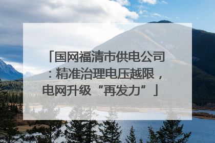 国网福清市供电公司：精准治理电压越限，电网升级“再发力”