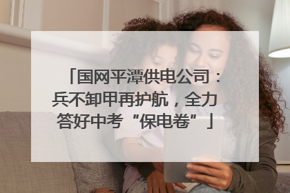 国网平潭供电公司：兵不卸甲再护航，全力答好中考“保电卷”