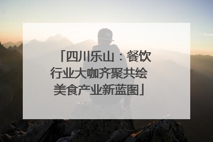 四川乐山：餐饮行业大咖齐聚共绘美食产业新蓝图