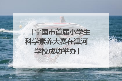 宁国市首届小学生科学素养大赛在津河学校成功举办