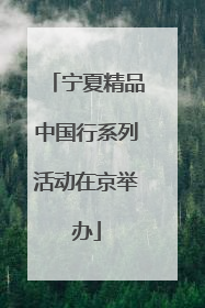 宁夏精品中国行系列活动在京举办