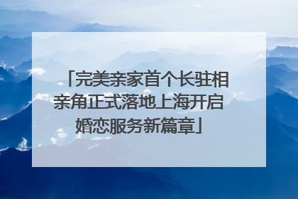 完美亲家首个长驻相亲角正式落地上海开启婚恋服务新篇章