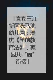 宜宾三江新区洗马池幼儿园：聚焦《学前教育法》，家园共“画”衔接