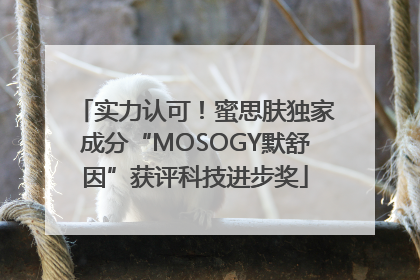 实力认可！蜜思肤独家成分“MOSOGY默舒因”获评科技进步奖