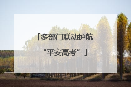 多部门联动护航“平安高考”