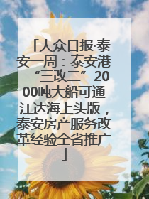 大众日报·泰安一周：泰安港“三改二”2000吨大船可通江达海上头版，泰安房产服务改革经验全省推广