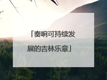 奏响可持续发展的吉林乐章