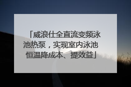 威浪仕全直流变频泳池热泵，实现室内泳池恒温降成本、提效益