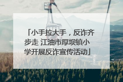 小手拉大手，反诈齐步走 江油市厚坝镇小学开展反诈宣传活动