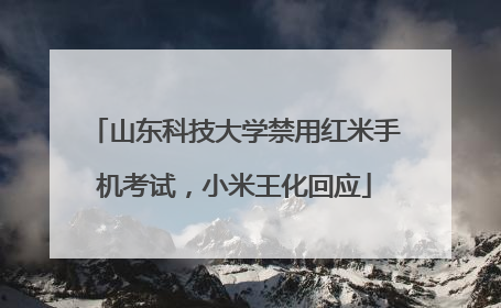 山东科技大学禁用红米手机考试，小米王化回应