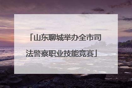 山东聊城举办全市司法警察职业技能竞赛
