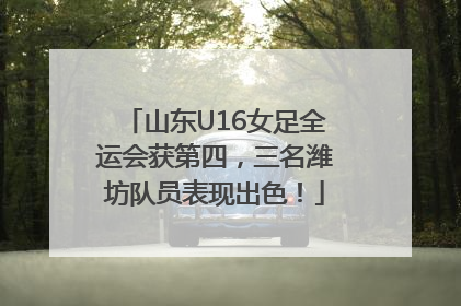 山东U16女足全运会获第四，三名潍坊队员表现出色！