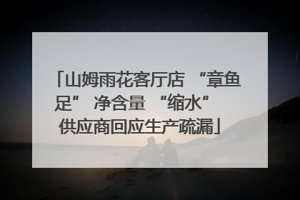 山姆雨花客厅店 “章鱼足” 净含量 “缩水” 供应商回应生产疏漏