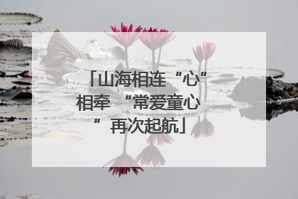 山海相连“心”相牵 “常爱童心”再次起航