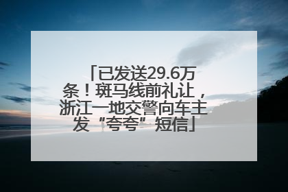 已发送29.6万条！斑马线前礼让，浙江一地交警向车主发“夸夸”短信