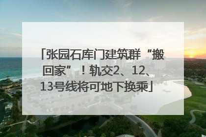 张园石库门建筑群“搬回家”！轨交2、12、13号线将可地下换乘