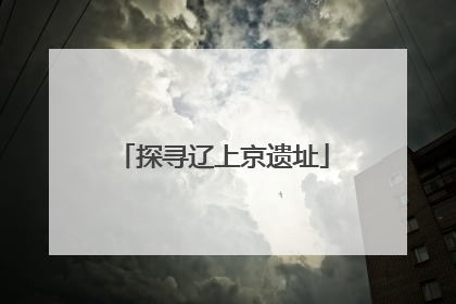 探寻辽上京遗址
