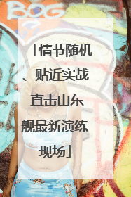 情节随机、贴近实战 直击山东舰最新演练现场