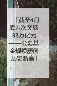 截至4月底首次突破33万亿元——公募基金规模屡创历史新高
