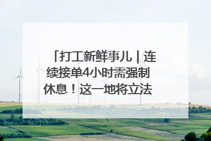 打工新鲜事儿｜连续接单4小时需强制休息！这一地将立法保障骑手劳动权益