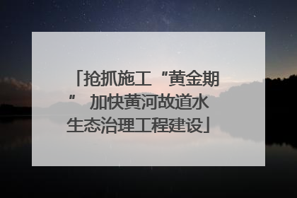 抢抓施工“黄金期” 加快黄河故道水生态治理工程建设