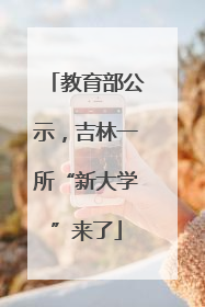 教育部公示，吉林一所“新大学”来了