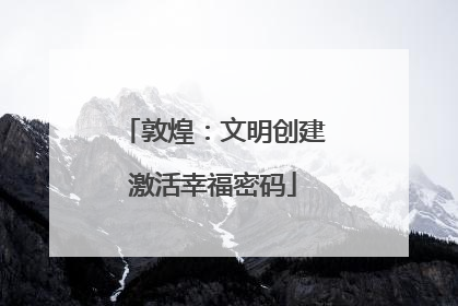 敦煌：文明创建激活幸福密码