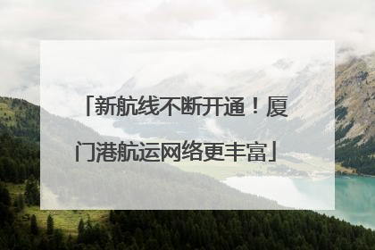新航线不断开通！厦门港航运网络更丰富