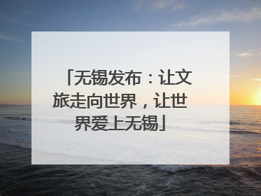 无锡发布：让文旅走向世界，让世界爱上无锡
