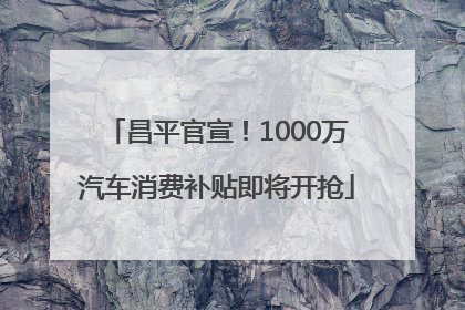 昌平官宣！1000万汽车消费补贴即将开抢
