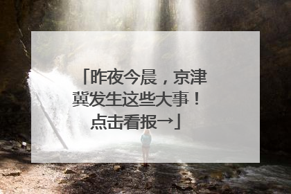 昨夜今晨，京津冀发生这些大事！点击看报→