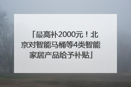 最高补2000元！北京对智能马桶等4类智能家居产品给予补贴