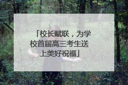 校长赋联，为学校首届高三考生送上美好祝福