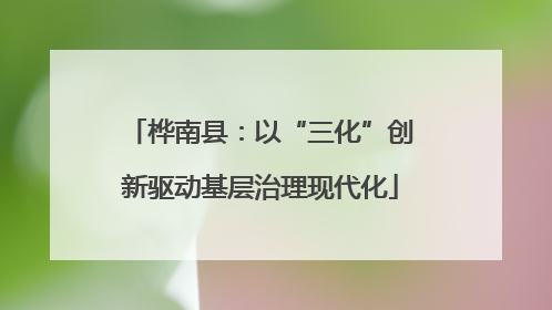 桦南县：以“三化”创新驱动基层治理现代化