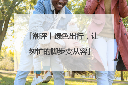 潮评丨绿色出行，让匆忙的脚步变从容