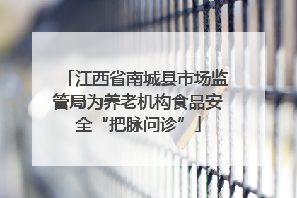 江西省南城县市场监管局为养老机构食品安全“把脉问诊”