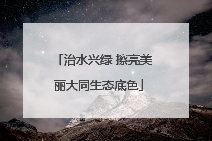 治水兴绿 擦亮美丽大同生态底色
