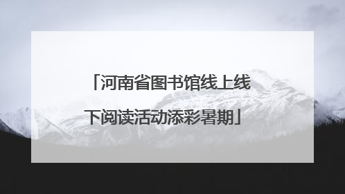 河南省图书馆线上线下阅读活动添彩暑期