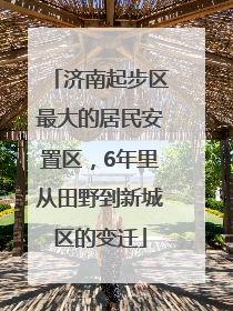 济南起步区最大的居民安置区，6年里从田野到新城区的变迁