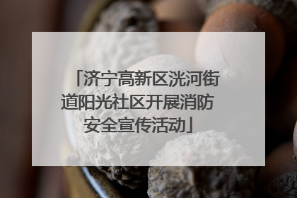 济宁高新区洸河街道阳光社区开展消防安全宣传活动