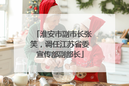 淮安市副市长张笑，调任江苏省委宣传部副部长