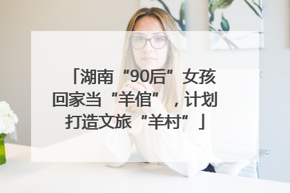 湖南“90后”女孩回家当“羊倌”，计划打造文旅“羊村”