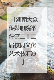 湖南大众传媒职院举行第二十二届校园文化艺术节汇演