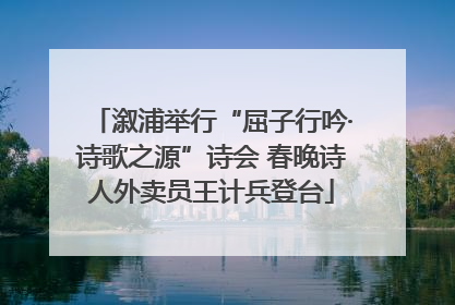 溆浦举行“屈子行吟·诗歌之源”诗会 春晚诗人外卖员王计兵登台