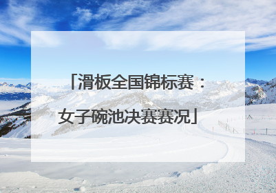 滑板全国锦标赛：女子碗池决赛赛况