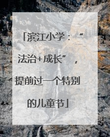 滨江小学：“法治+成长”，提前过一个特别的儿童节